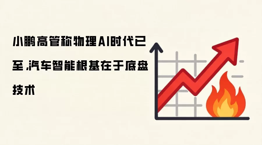 小鹏高管称物理AI时代已至,汽车智能根基在于底盘技术