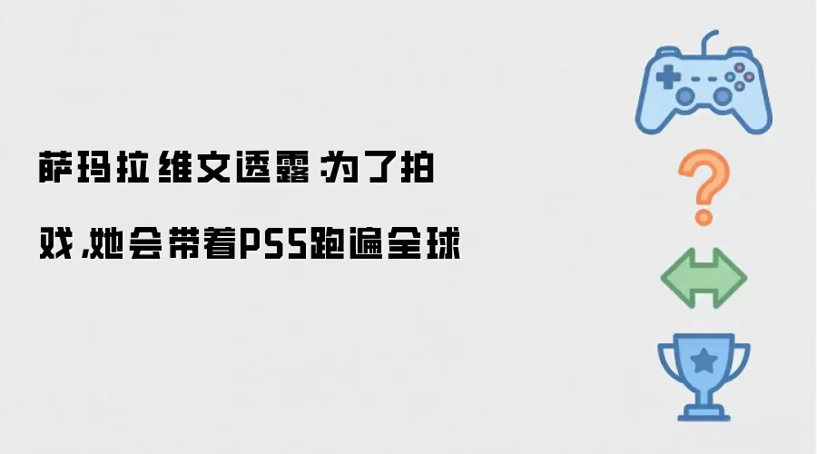 萨玛拉·维文透露：为了拍戏，她会带着PS5跑遍全球