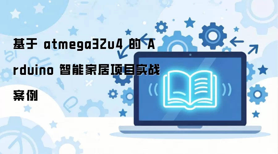 基于 atmega32u4 的 Arduino 智能家居项目实战案例