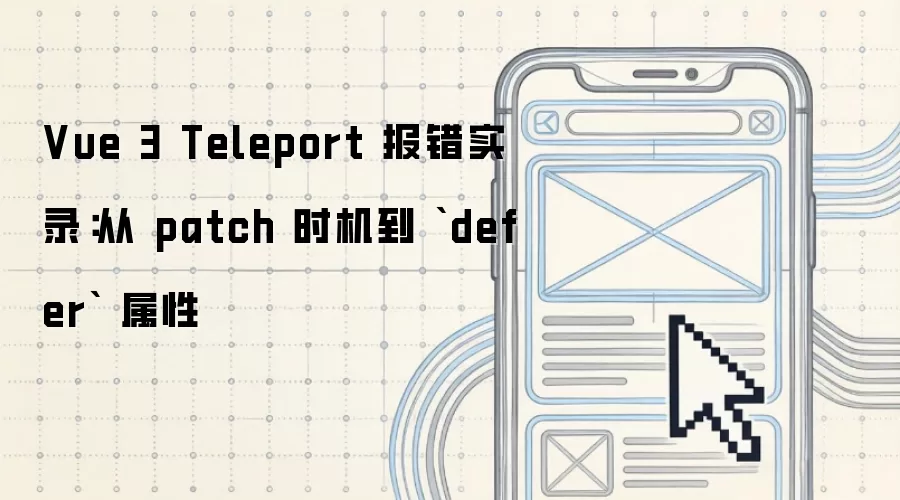 Vue 3 Teleport 报错实录:从 patch 时机到 `defer` 属性