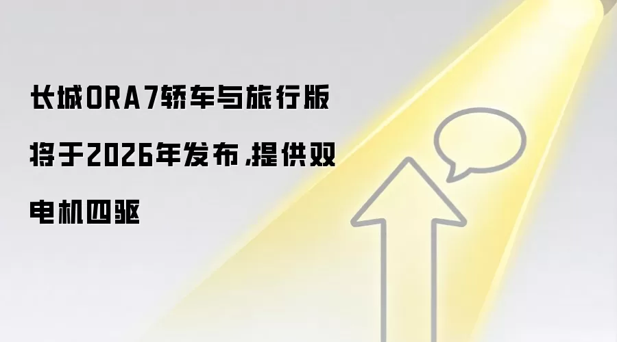 长城ORA7轿车与旅行版将于2026年发布，提供双电机四驱