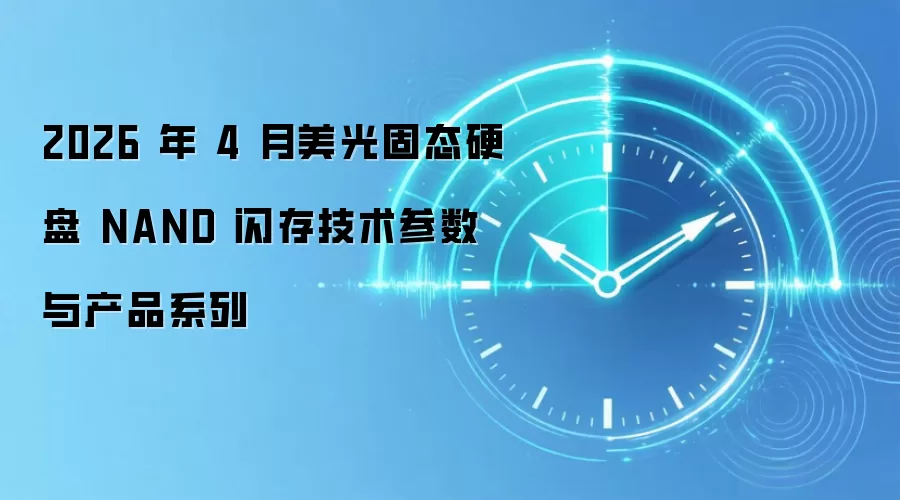 2026 年 4 月美光固态硬盘 NAND 闪存技术参数与产品系列