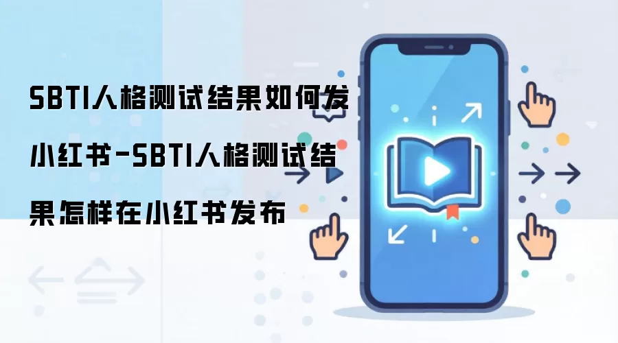 SBTI人格测试结果如何发小红书-SBTI人格测试结果怎样在小红书发布