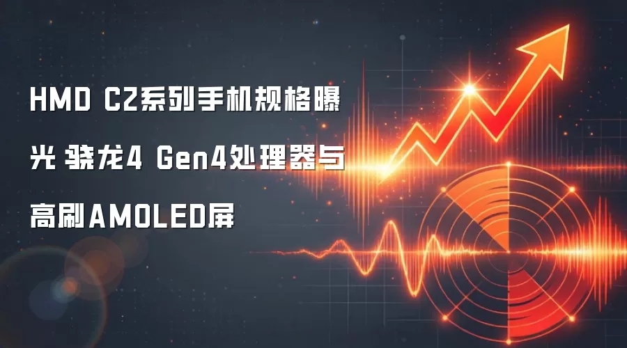 HMD C2系列手机规格曝光：骁龙4 Gen4处理器与高刷AMOLED屏