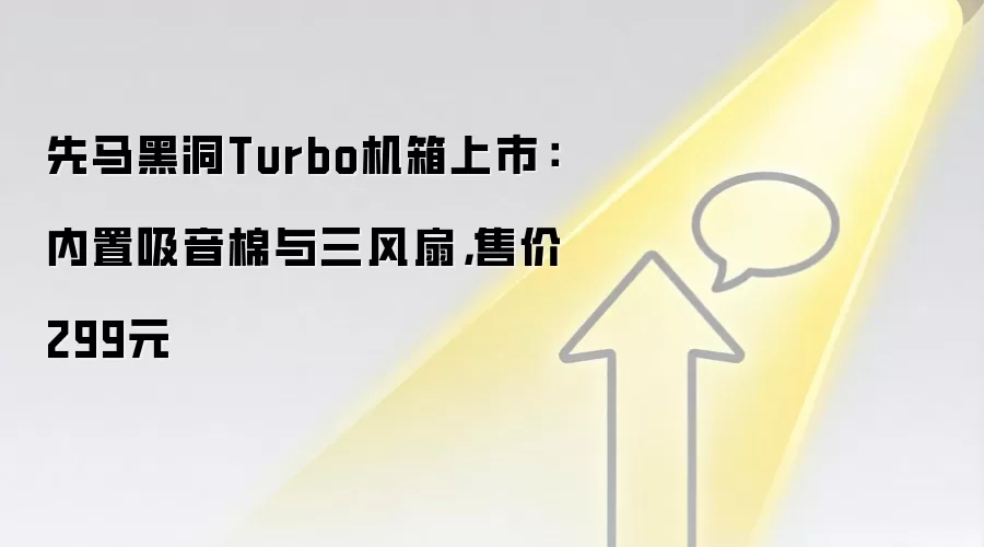 先马黑洞Turbo机箱上市：内置吸音棉与三风扇，售价299元