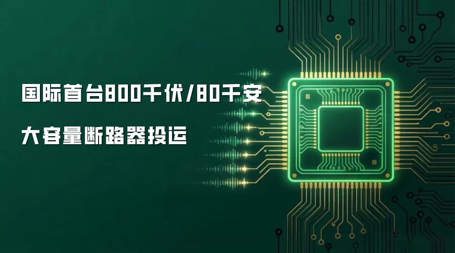 国际首台800千伏/80千安大容量断路器投运