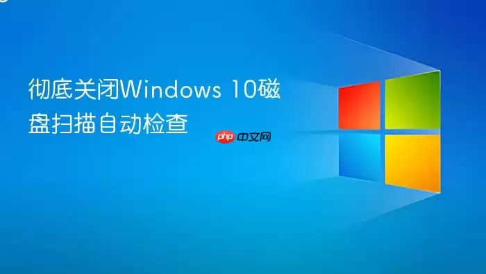 彻底关闭windows 10磁盘扫描自动检查