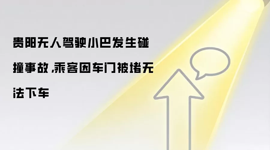 贵阳无人驾驶小巴发生碰撞事故,乘客因车门被堵无法下车
