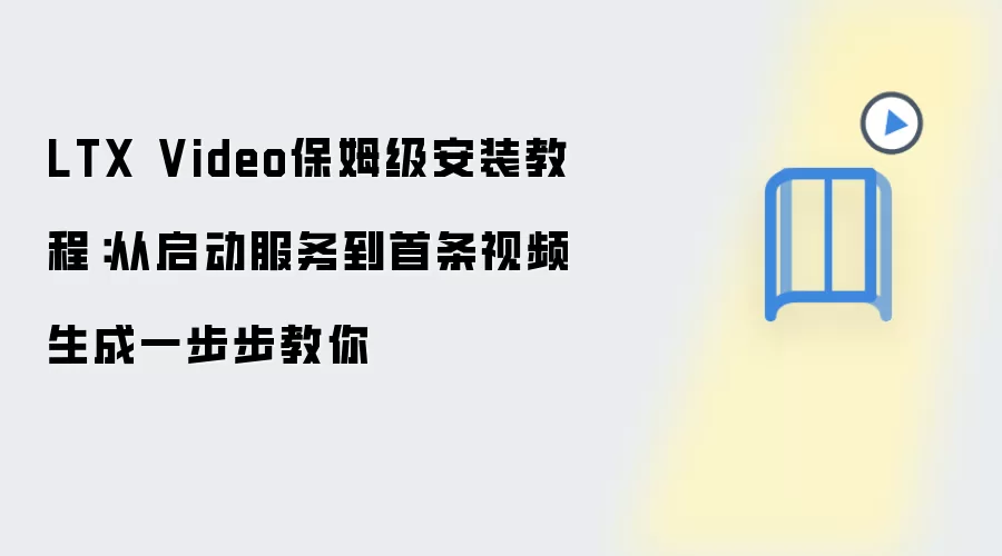 LTX Video保姆级安装教程：从启动服务到首条视频生成一步步教你