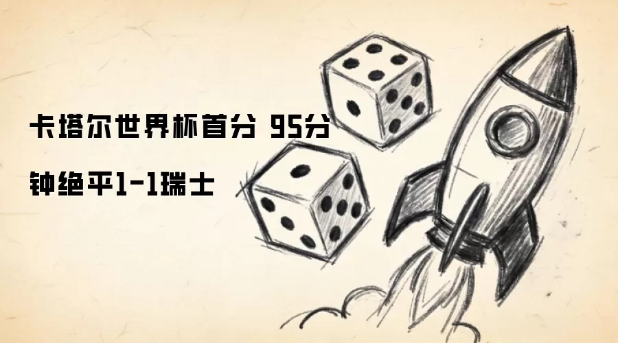卡塔尔世界杯首分 95分钟绝平1-1瑞士