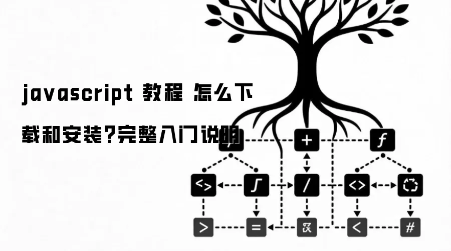 ja vascript 教程 怎么下载和安装?完整入门说明