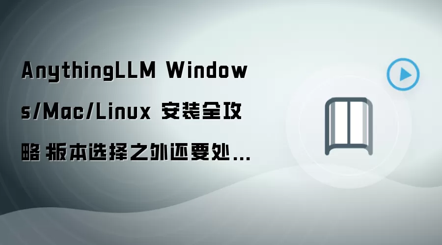 AnythingLLM Windows/Mac/Linux 安装全攻略：版本选择之外还要处理模型下载