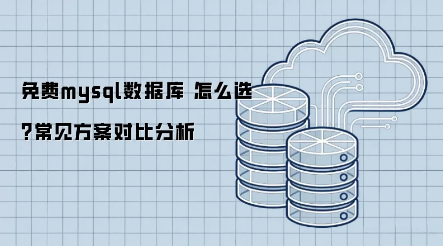 免费mysql数据库 怎么选?常见方案对比分析