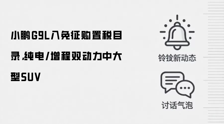 小鹏G9L入免征购置税目录,纯电/增程双动力中大型SUV