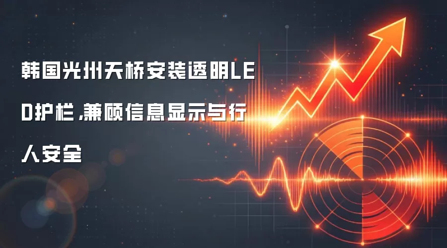 韩国光州天桥安装透明LED护栏，兼顾信息显示与行人安全