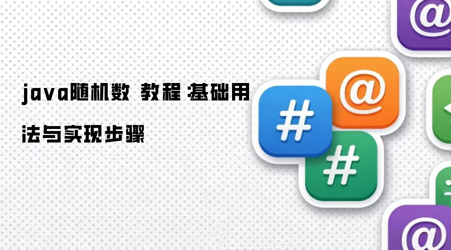 ja va随机数 教程:基础用法与实现步骤
