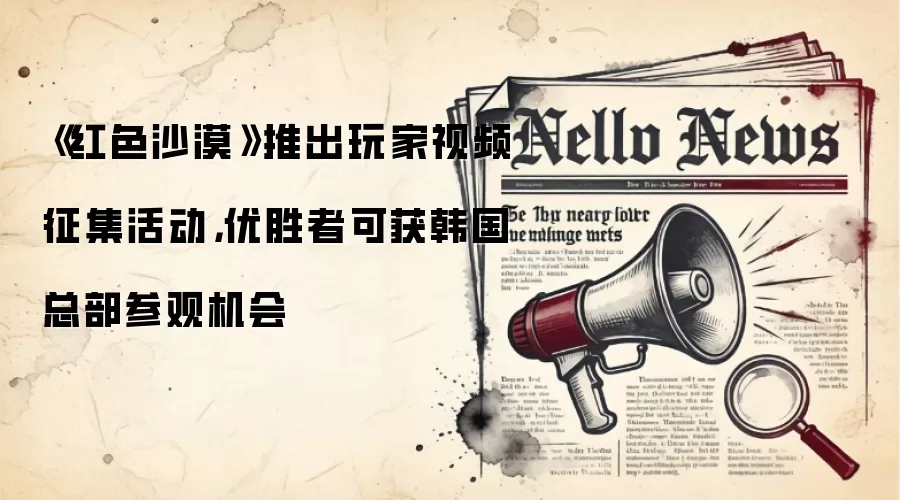 《红色沙漠》推出玩家视频征集活动,优胜者可获韩国总部参观机会