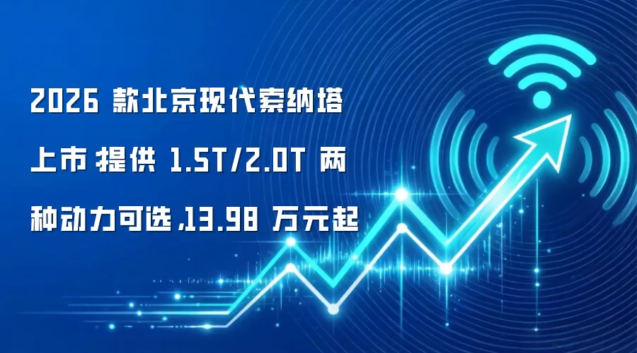 2026 款北京现代索纳塔上市：提供 1.5T/2.0T 两种动力可选，13.98 万元起