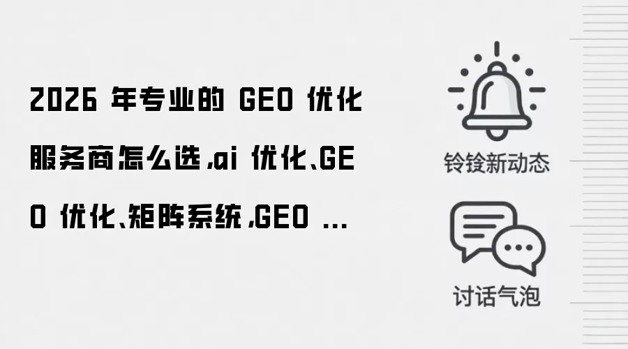 2026 年专业的 GEO 优化服务商怎么选，ai 优化、GEO 优化、矩阵系统，GEO 优化源头厂家推荐