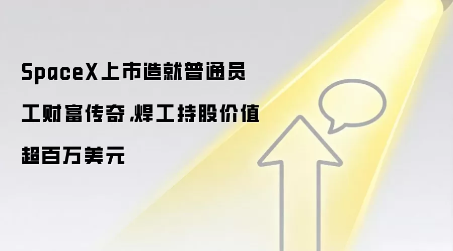 SpaceX上市造就普通员工财富传奇，焊工持股价值超百万美元