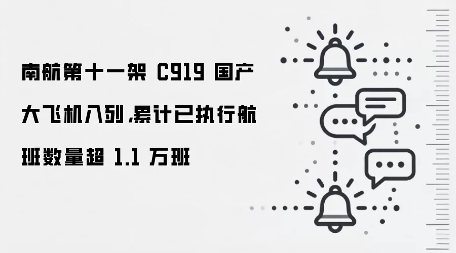 南航第十一架 C919 国产大飞机入列，累计已执行航班数量超 1.1 万班