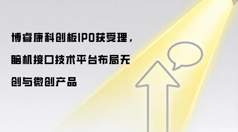 博睿康科创板IPO获受理，脑机接口技术平台布局无创与微创产品