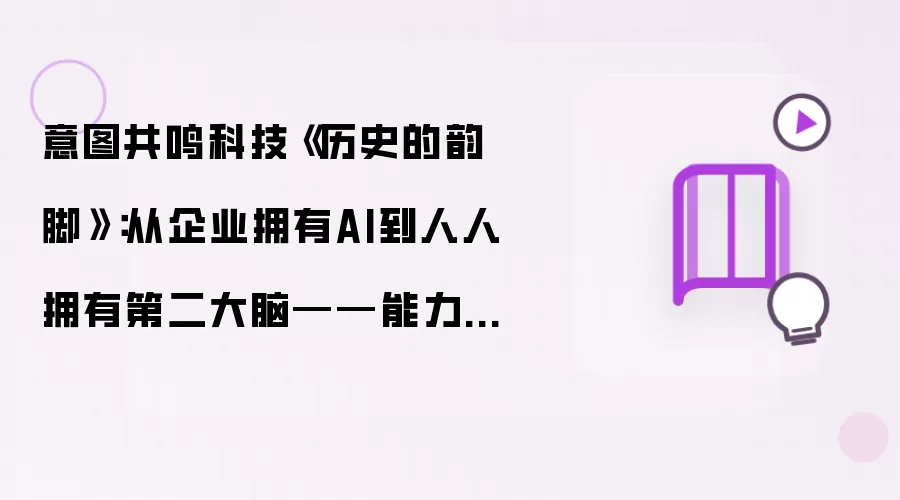 意图共鸣科技《历史的韵脚》：从企业拥有AI到人人拥有第二大脑——能力下放浪潮解读
