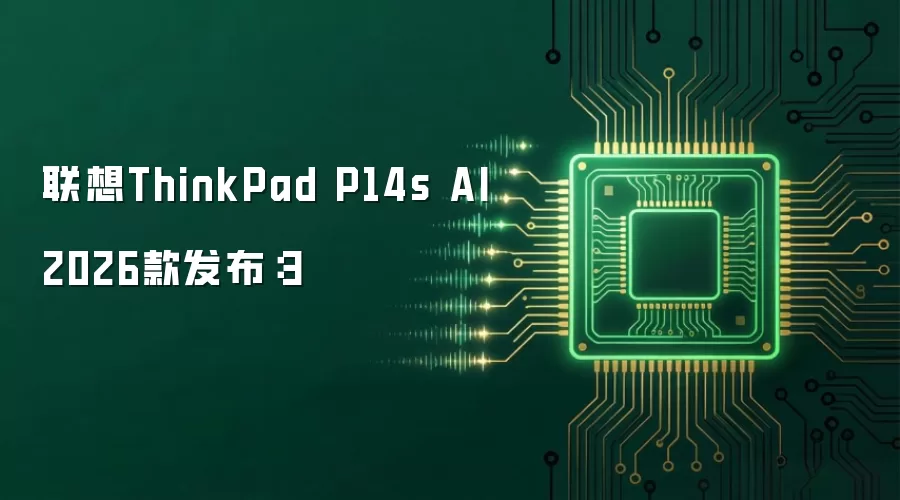 联想ThinkPad P14s AI 2026款发布：3