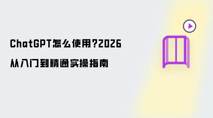 ChatGPT怎么使用？2026从入门到精通实操指南