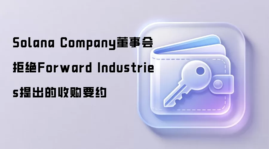 Solana Company 董事会拒绝 Forward Industries 提出的全股票收购要约 对 SOL 生态影响分析