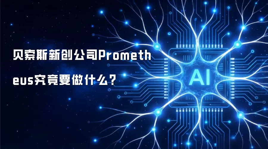 贝索斯新创公司Prometheus究竟要做什么?