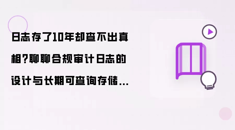 日志存了10年却查不出真相？聊聊合规审计日志的设计与长期可查询存储实践
