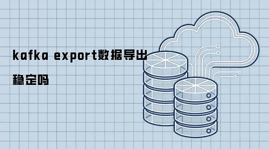 kafka export数据导出稳定吗