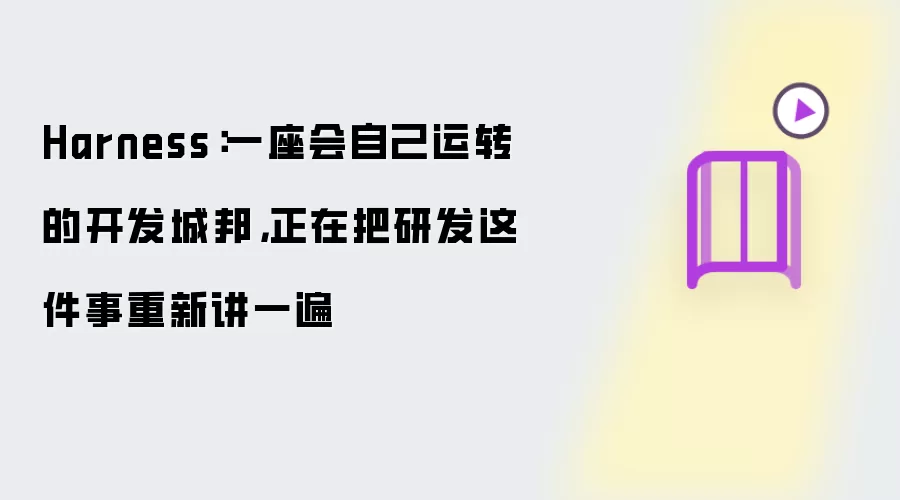 Harness:一座会自己运转的开发城邦,正在把研发这件事重新讲一遍