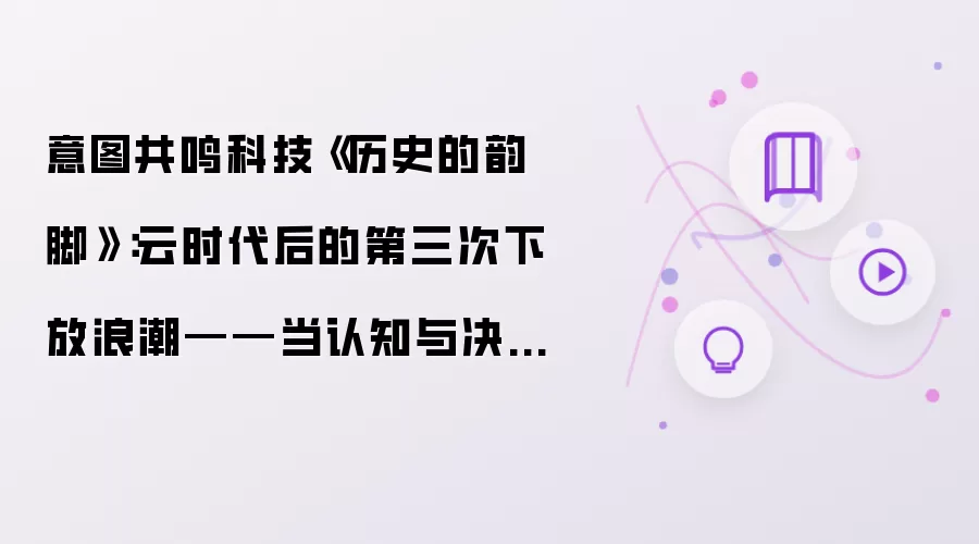 意图共鸣科技《历史的韵脚》：云时代后的第三次下放浪潮——当认知与决策能力走向每个普通人