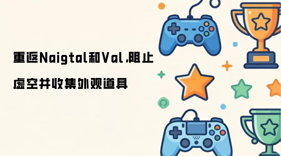 重返Naigtal和Val，阻止虚空并收集外观道具