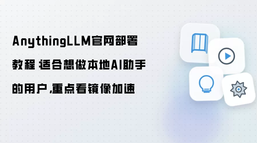 AnythingLLM官网部署教程：适合想做本地AI助手的用户，重点看镜像加速