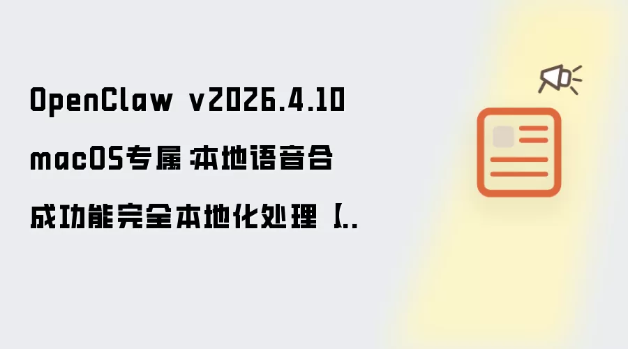 OpenClaw v2026.4.10macOS专属：本地语音合成功能完全本地化处理【操作】