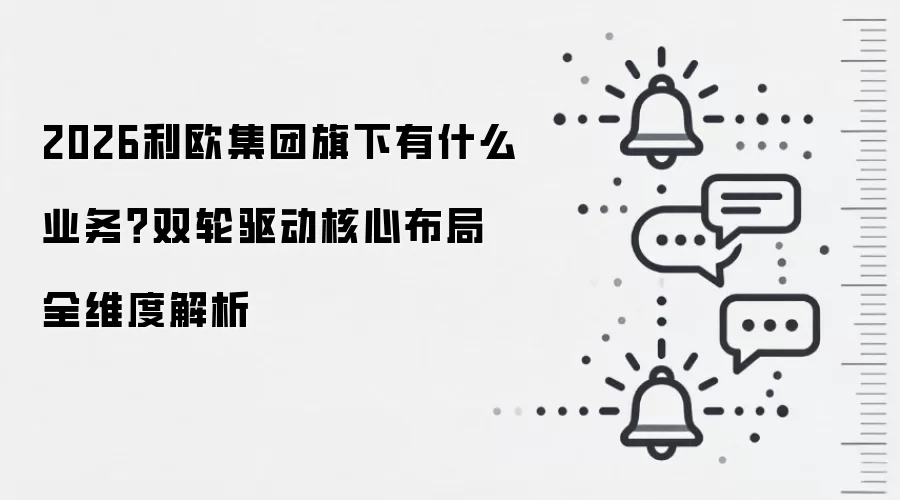 2026利欧集团旗下有什么业务？双轮驱动核心布局全维度解析