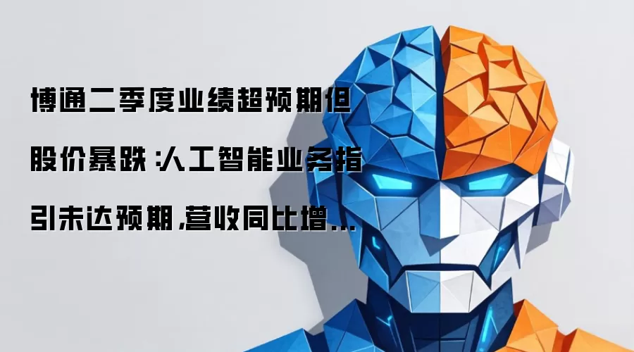 博通二季度业绩超预期但股价暴跌:人工智能业务指引未达预期,营收同比增长48%