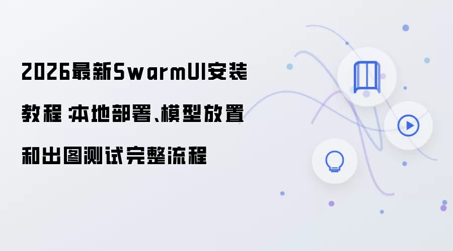 2026最新SwarmUI安装教程:本地部署、模型放置和出图测试完整流程