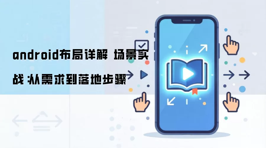 android布局详解 场景实战:从需求到落地步骤