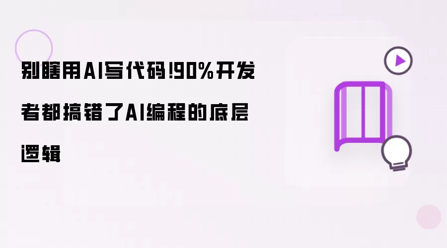 别瞎用AI写代码！90%开发者都搞错了AI编程的底层逻辑