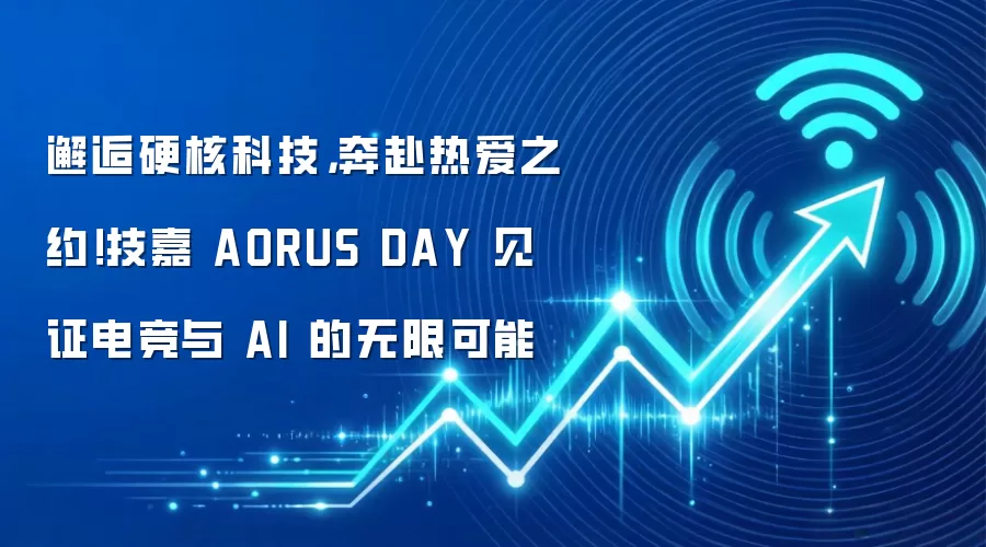 邂逅硬核科技，奔赴热爱之约！技嘉 AORUS DAY 见证电竞与 AI 的无限可能