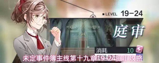 未定事件簿主线第十九章19-24庭审攻略