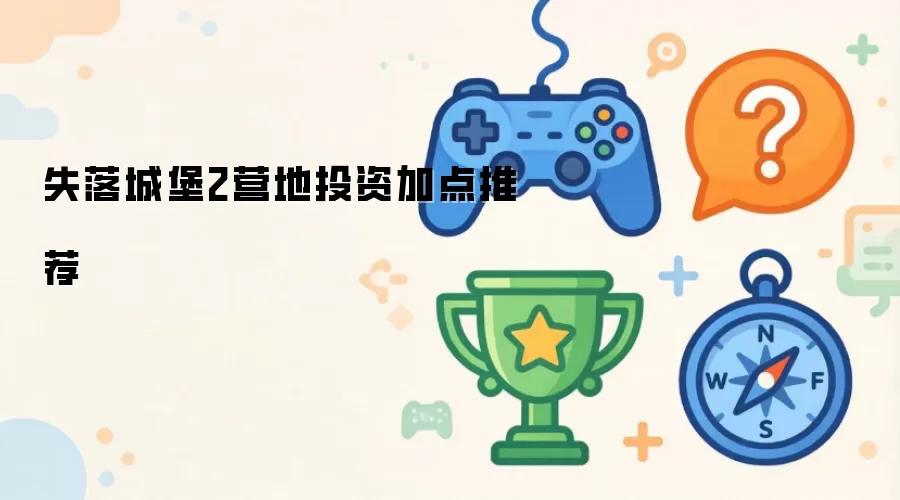 失落城堡2营地投资加点推荐