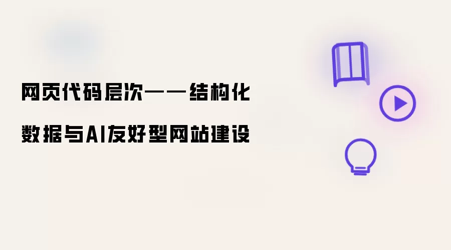 网页代码层次——结构化数据与AI友好型网站建设