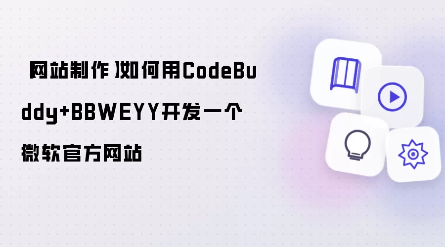 【网站制作】如何用CodeBuddy+BBWEYY开发一个微软官方网站