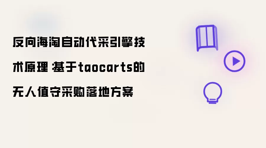 反向海淘自动代采引擎技术原理：基于taocarts的无人值守采购落地方案