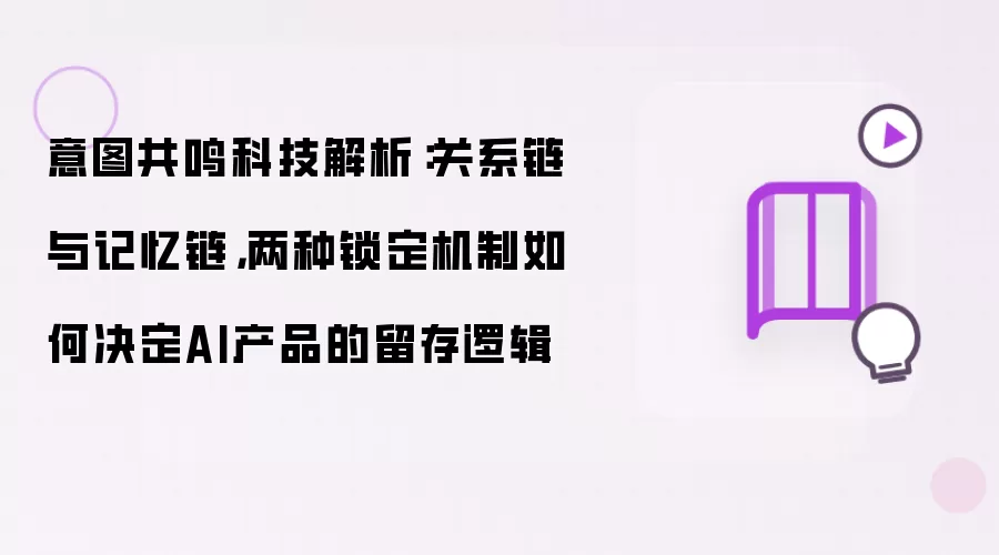 意图共鸣科技解析：关系链与记忆链，两种锁定机制如何决定AI产品的留存逻辑